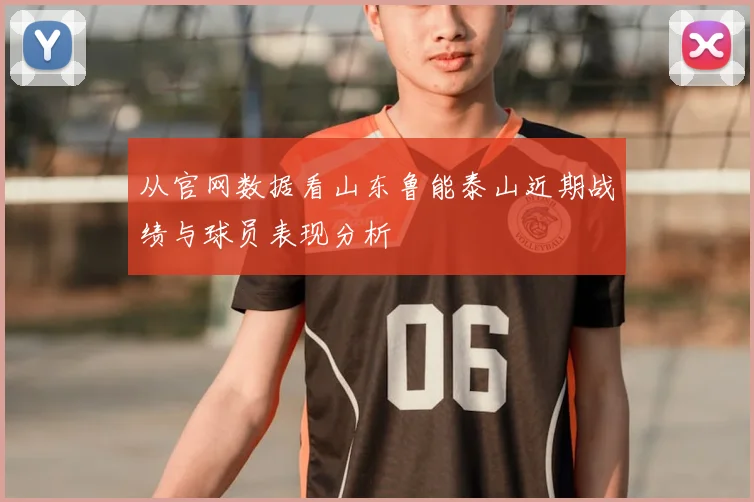 从官网数据看山东鲁能泰山近期战绩与球员表现分析